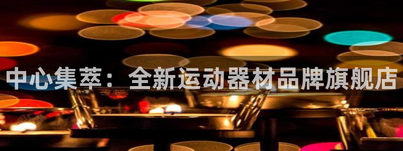 凯捷体育娱乐是那个系列的台子：中心集萃：全新运动器材