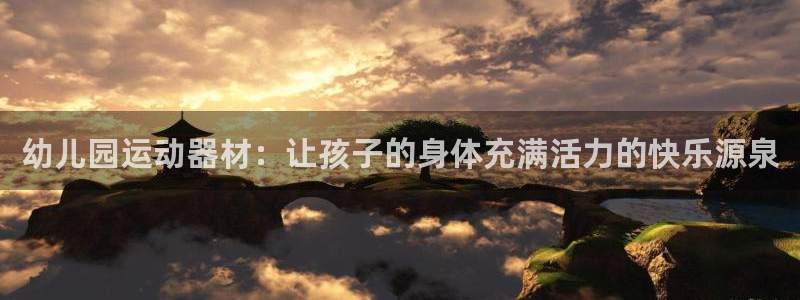 凯捷体育娱乐下载：幼儿园运动器材：让孩子的身体充满活