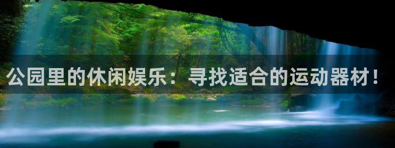 凯捷体育开户：公园里的休闲娱乐：寻找适合的运动器材！