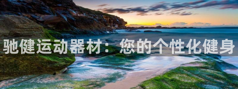 凯捷体育招商电话地址：驰健运动器材：您的个性化健身