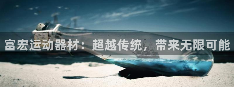 凯捷体育平台是正规平台吗：富宏运动器材：超越传统，带来无限可