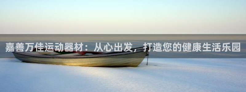 凯捷体育平台注册流程图：嘉善万佳运动器材：从心出发，