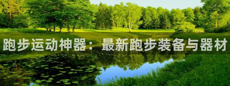 凯捷体育招商电话地址是多少：跑步运动神器：最新跑步装