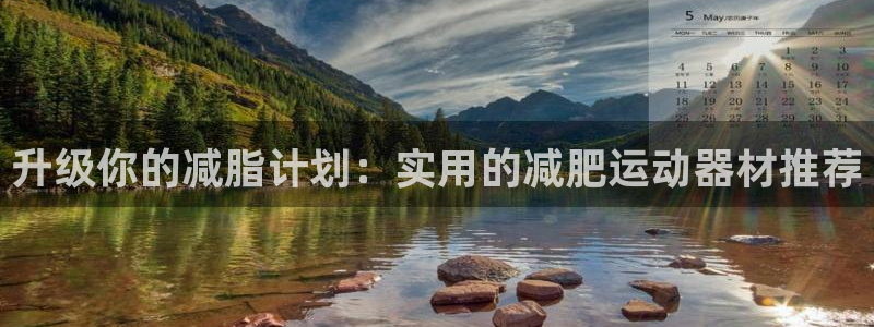 凯捷体育娱乐是那个系列的台子：升级你的减脂计划：实用