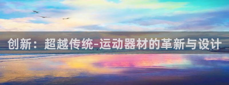 凯捷体育娱乐首页官网下载：创新：超越传统-运动器材的革新与设