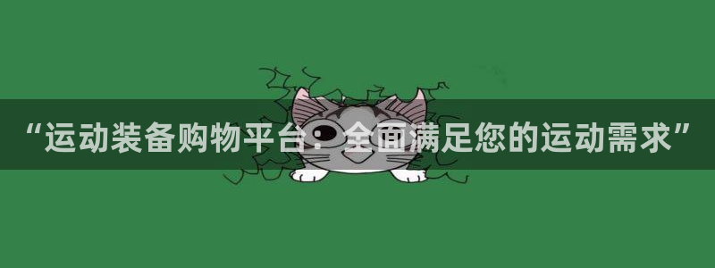 凯捷体育娱乐首页网站大全：“运动装备购物平台：全面满