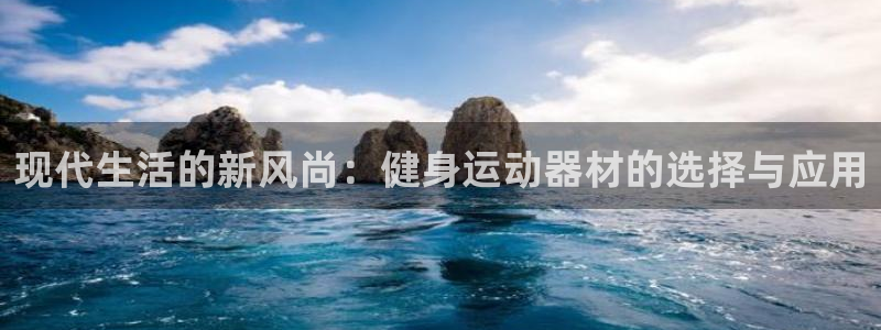 凯捷体育娱乐代理怎么样：现代生活的新风尚：健身运动器