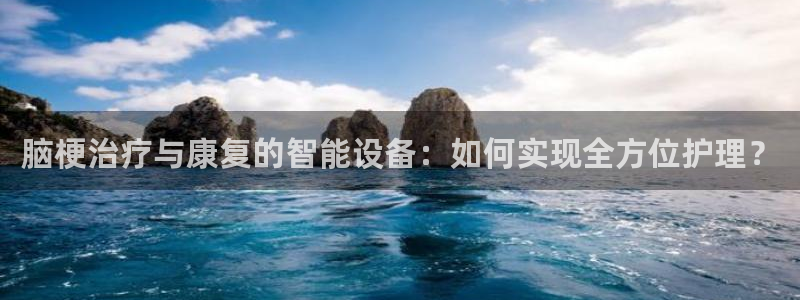 凯捷体育娱乐是那个系列的台子：脑梗治疗与康复的智能设备：如何
