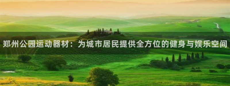 凯捷体育平台注册流程视频：郑州公园运动器材：为城市居