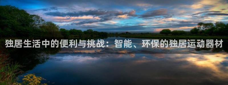 凯捷体育注册：独居生活中的便利与挑战：智能、环保的独