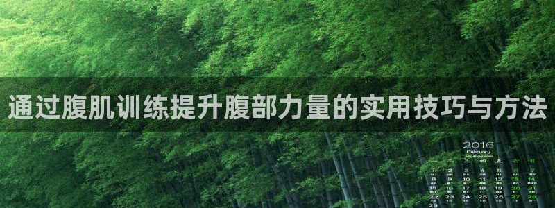凯捷体育联系电话：通过腹肌训练提升腹部力量的实用技巧